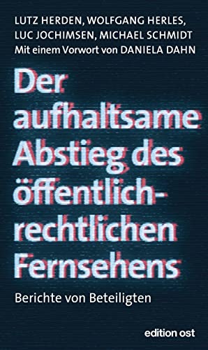 Der aufhaltsame Abstieg des öffentlich-rechtlichen Fernsehens: Berichte von Beteiligten (edition ost) von Das Neue Berlin